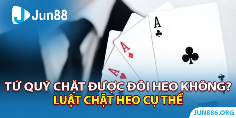 Tứ Quý Có Chặt Được Đôi Heo Không? Luật Chặt Heo Cụ Thể 