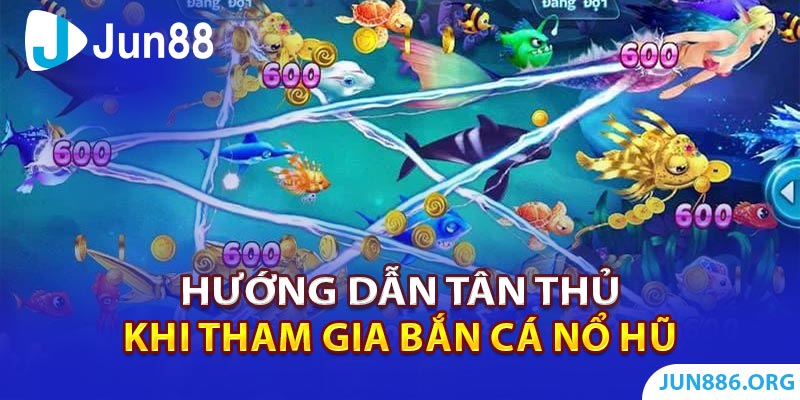 Hướng dẫn tân thủ tham gia bắn cá nổ hũ